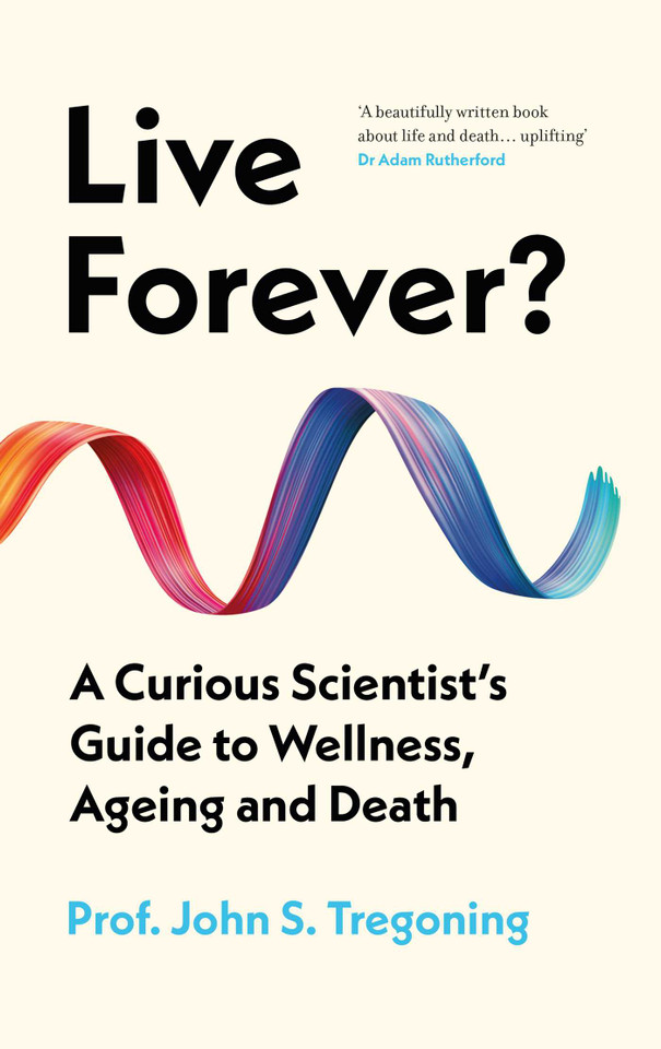 Live Forever?: A Curious Scientist's Guide to Wellness, Ageing and Death book cover by John S. Tregoning
