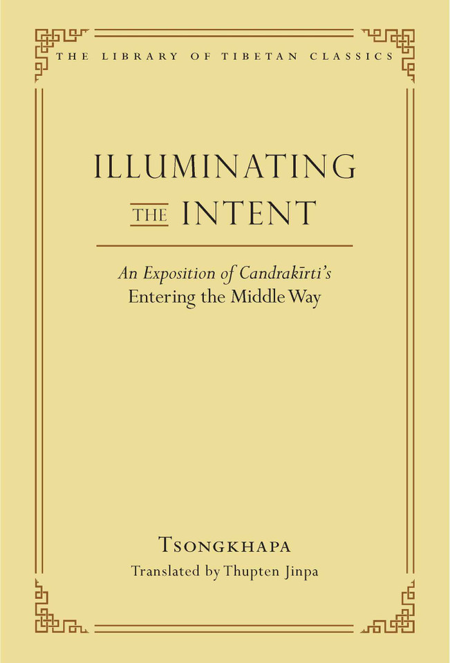 Illuminating the Intent: An Exposition of Candrakirti's Entering the Middle Way (Library of Tibetan Classics) book cover by Je Tsongkhapa
