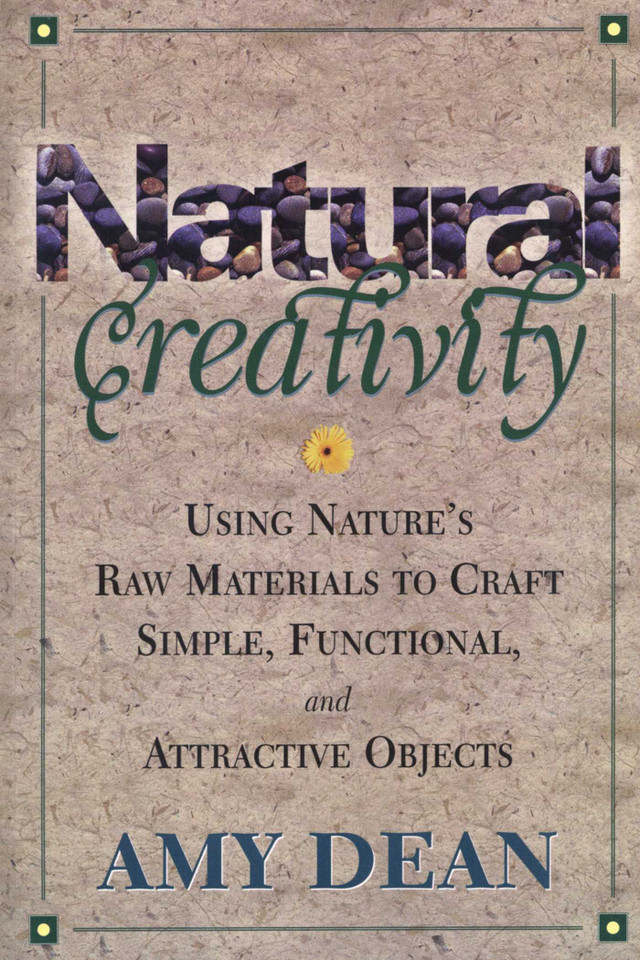 Natural Creativity: Exploring and Using Nature's Raw Material to Craft Simple, Functional, and Attractive Objects book cover by Amy Dean