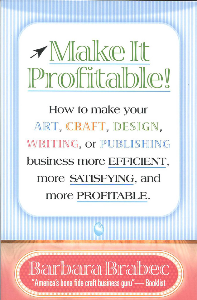 Make It Profitable!: How to Make Your Art, Craft, Design, Writing or Publishing Business More Efficient, More Satisfying, and MORE PROFITABLE book cover by Barbara Brabec