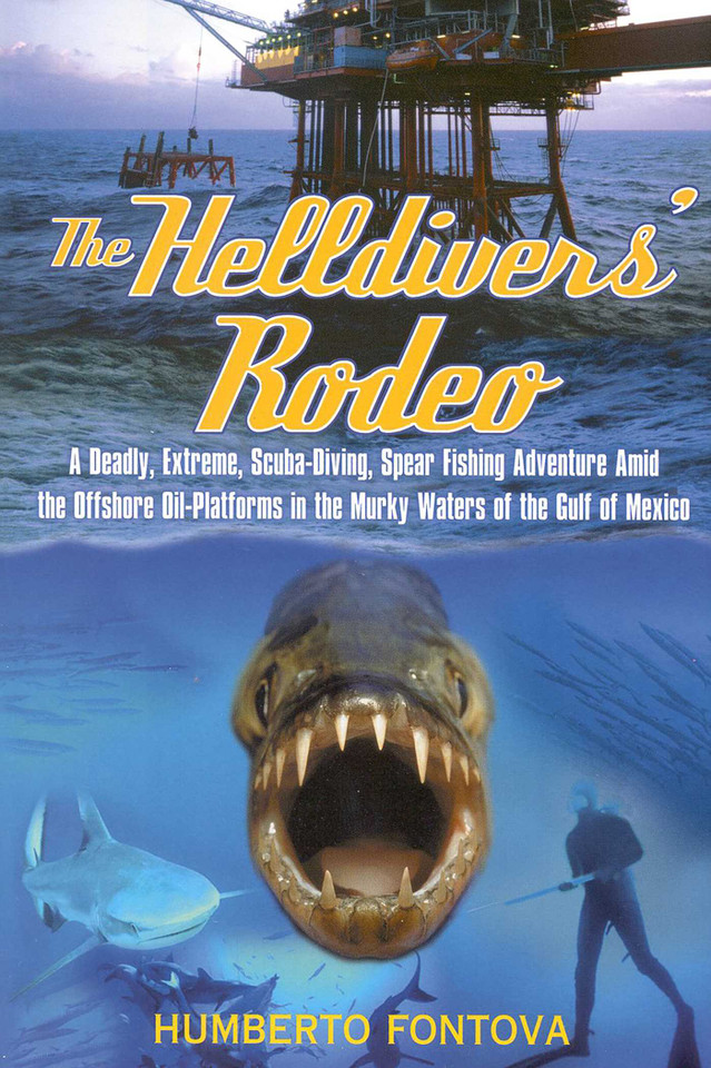 The Helldivers' Rodeo: A Deadly, X-Treme, Scuba-Diving, Spearfishing, Adventure Amid the Off Shore Oil Platforms in the Murky Waters of the Gulf of Mexico book cover by Humberto Fontova