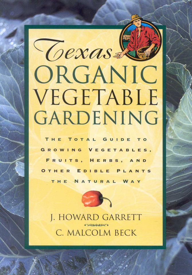 Texas Organic Vegetable Gardening: The Total Guide to Growing Vegetables, Fruits, Herbs, and Other Edible Plants the Natural Way book cover by J. Howard Garrett, C. Malcolm Beck