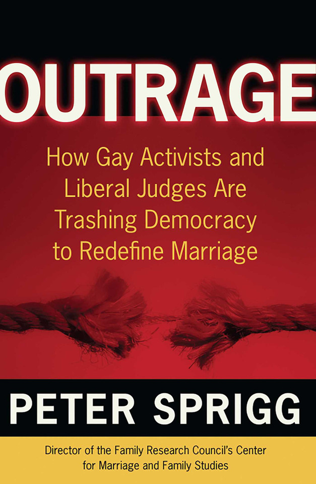 Outrage: How Gay Activists and Liberal Judges are Trashing Democracy to Redefine Marriage book cover by Peter Sprigg