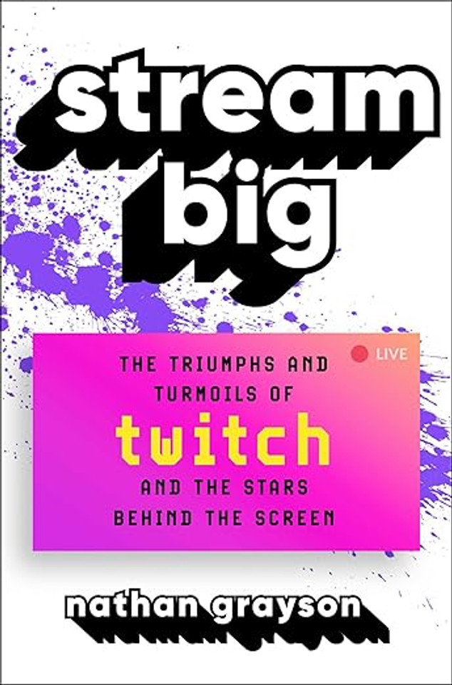 Stream Big: The Triumphs and Turmoils of Twitch and the Stars Behind the Screen Stream Big: The Triumphs and Turmoils of Twitch and the Stars Behind the Screen