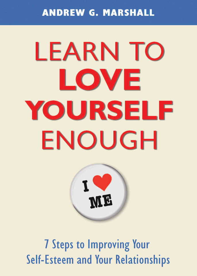 Learn to Love Yourself Enough: 7 Steps to Improving Your Self-Esteem and Your Relationships book cover by Andrew G. Marshall