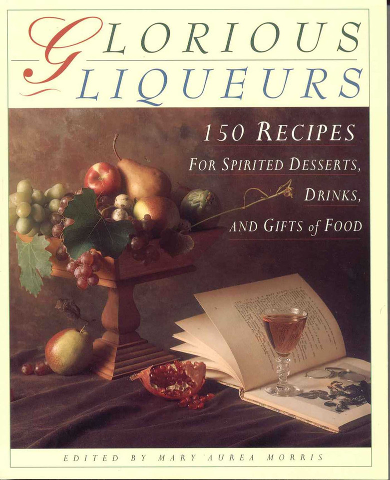 Glorious Liqueurs: 150 Recipes for Spirited Desserts, Drinks, and Gifts of Food book cover by Mary Aurea Morris