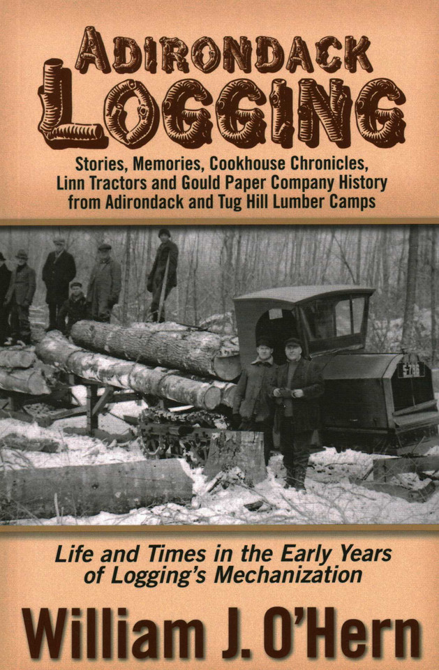 Adirondack Logging: Stories, Memories, Cookhouse Chronicles, Linn Tractors, and Gould Paper Company History from Adirondack and Tug Hill Lumber Camps book cover by William J. O'Hern