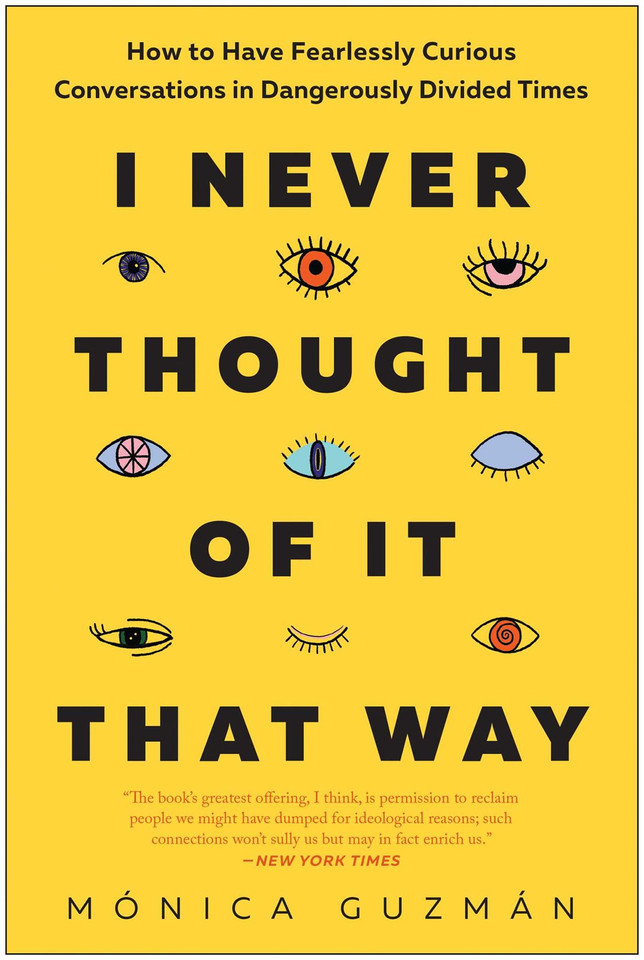I Never Thought of It That Way: How to Have Fearlessly Curious Conversations in Dangerously Divided Times I Never Thought of It That Way: How to Have Fearlessly Curious Conversations in Dangerously Divided Times