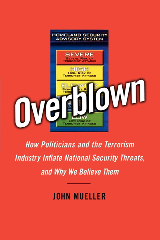 Overblown: How Politicians and the Terrorism Industry Inflate National Security Threats, and Why We Believe Them book cover by John Mueller