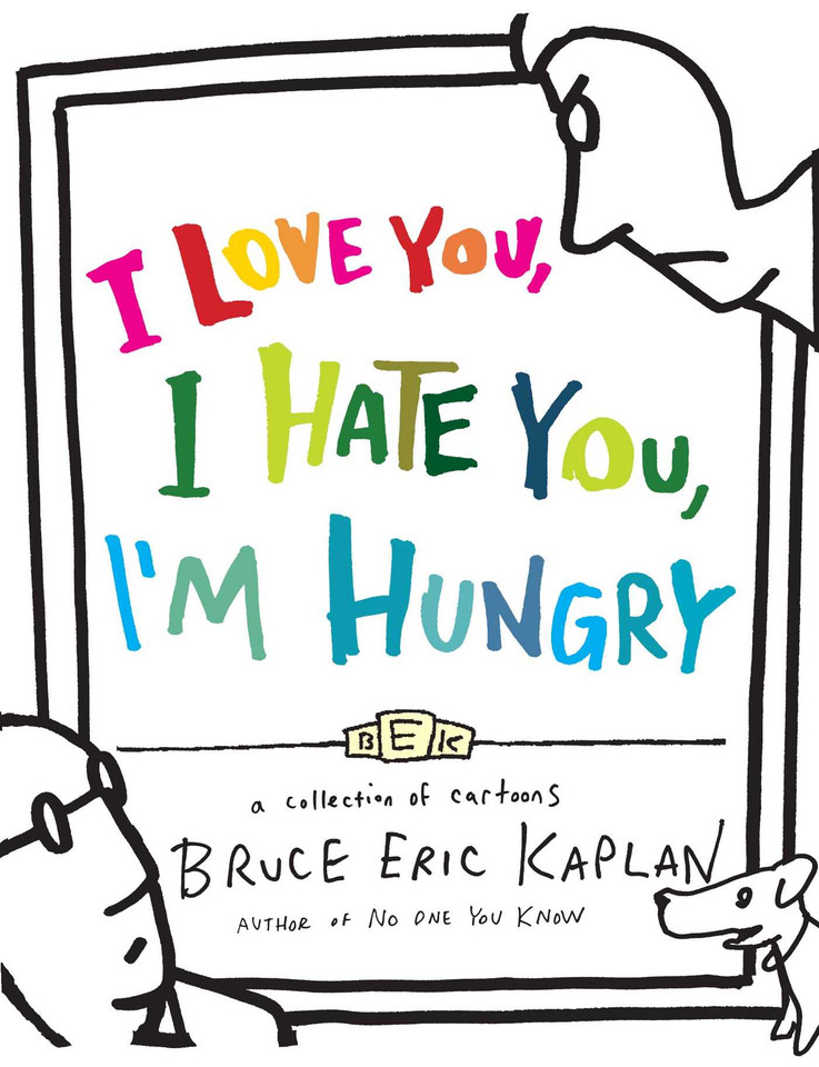 I Love You, I Hate You, I'm Hungry: A Collection of Cartoons book cover by Bruce Eric Kaplan