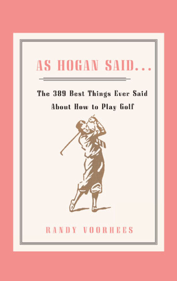 As Hogan Said . . .: The 389 Best Things Anyone Said about How to Play Golf book cover by Randy Voorhees