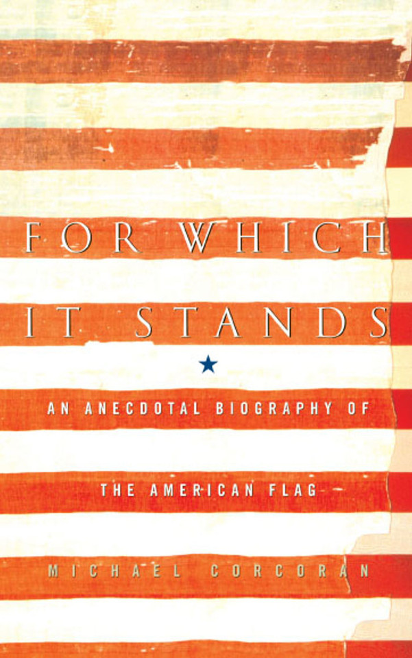 For Which It Stands: An Anecdotal Biography of the American Flag book cover by Michael Corcoran