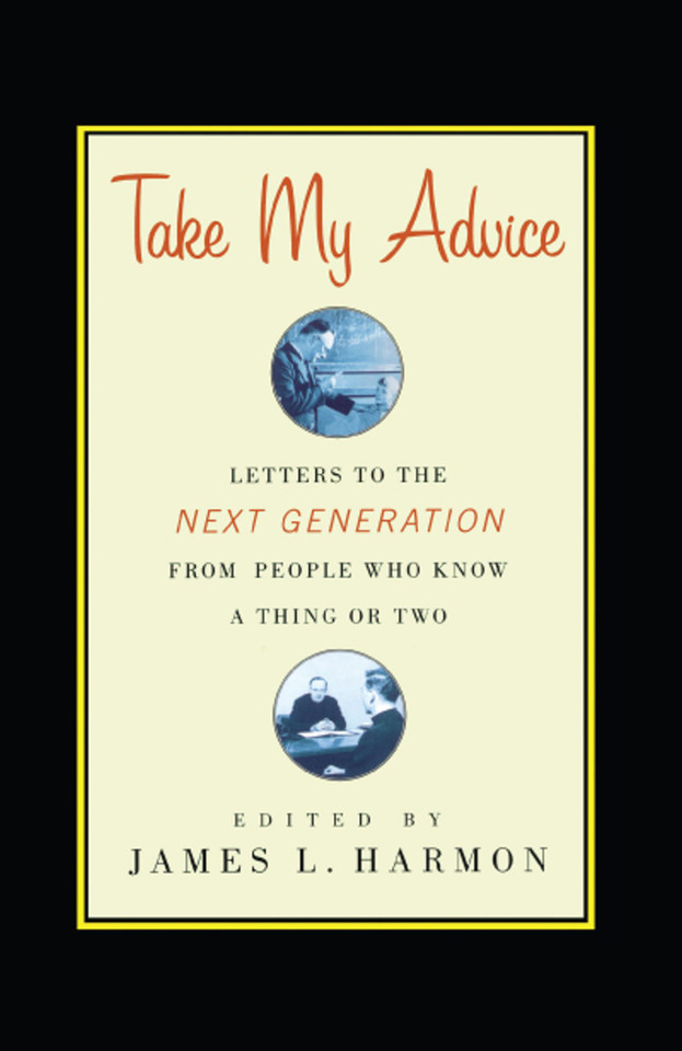 Take My Advice: Letters to the Next Generation from People Who Know a Thing or Two book cover by 