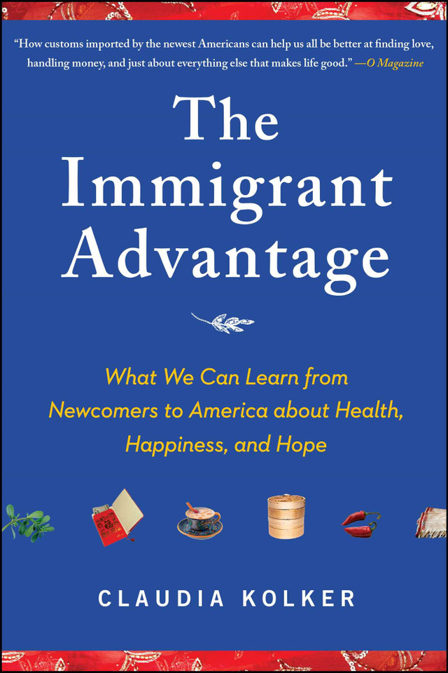 The Immigrant Advantage: What We Can Learn from Newcomers to America about Health, Happiness and Hope book cover by Claudia Kolker