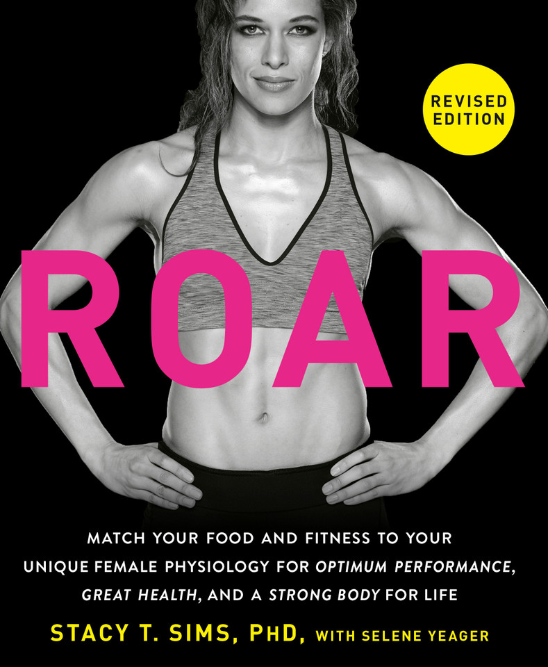 ROAR, Revised Edition: Match Your Food and Fitness to Your Unique Female Physiology for Optimum Performance, Great Health, and a Strong Body for Life book cover by Stacy T. Sims, PhD