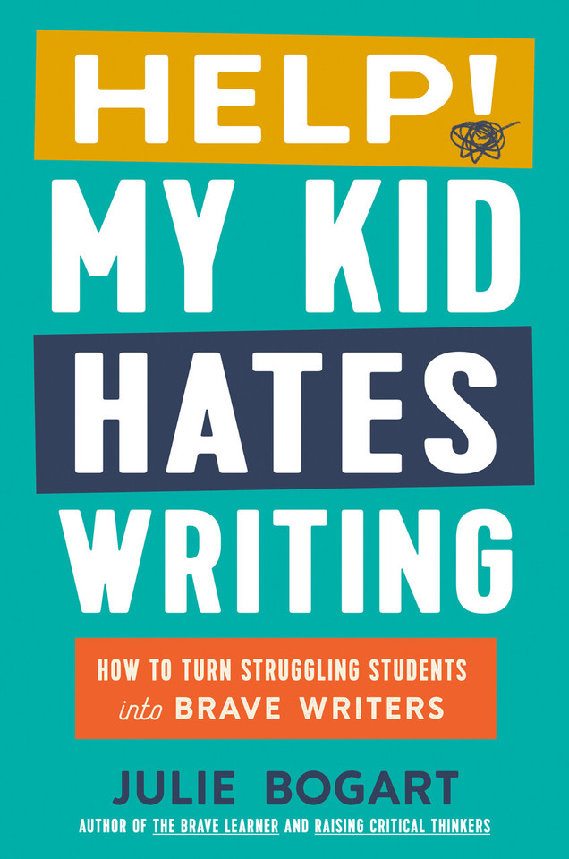 Help! My Kid Hates Writing: How to Turn Struggling Students into Brave Writers book cover by Julie Bogart