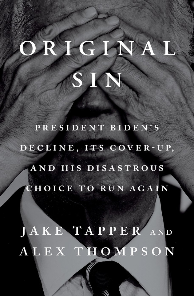 Original Sin: President Biden's Decline, Its Cover-Up, and His Disastrous Choice to Run Again