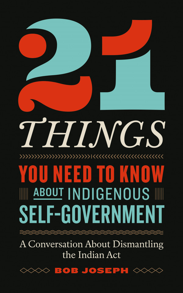 21 Things You Need to Know About Indigenous Self-Government: A Conversation About Dismantling the Indian Act book cover by Bob Joseph
