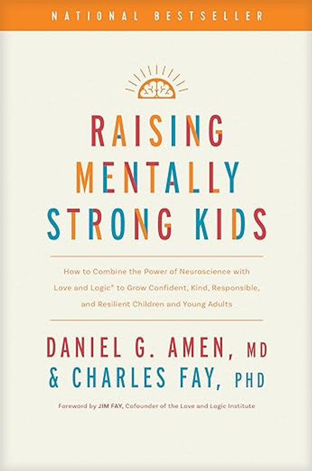 Raising Mentally Strong Kids: How to Combine the Power of Neuroscience with Love and Logic to Grow Confident, Kind, Responsible, and Resilient Children and Young Adults