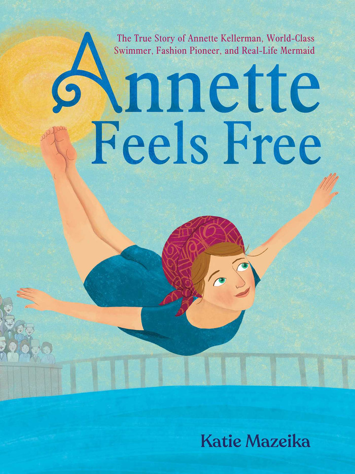 Annette Feels Free: The True Story of Annette Kellerman, World-Class Swimmer, Fashion Pioneer, and Real-Life Mermaid book cover by Katie Mazeika