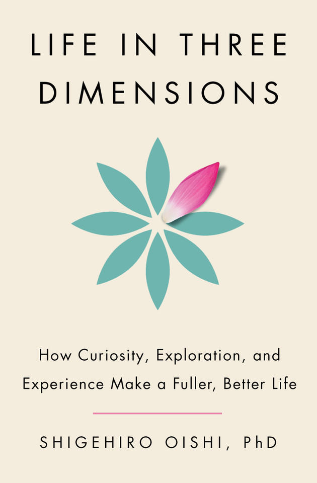 Life in Three Dimensions: How Curiosity, Exploration, and Experience Make a Fuller, Better Life book cover by Shigehiro Oishi, PhD