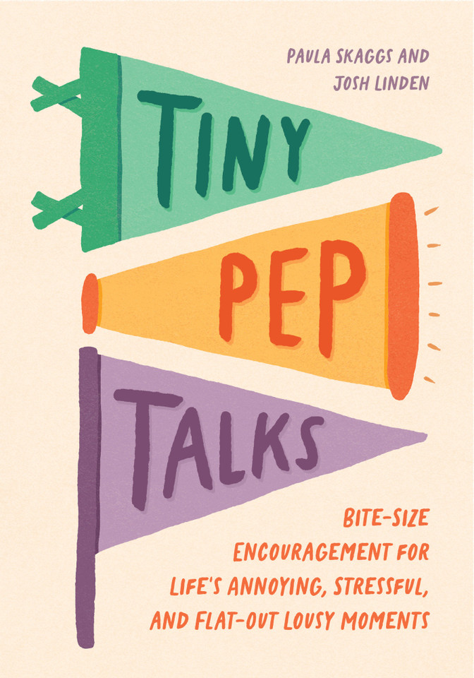 Tiny Pep Talks: Bite-Size Encouragement for Life's Annoying, Stressful, and Flat-Out Lousy Moments (Tiny Pep Talks) book cover by Paula Skaggs, Josh Linden