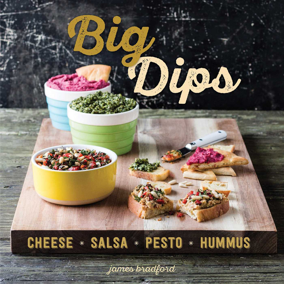 Big Dips: Cheese, Salsa, Pesto, Hummus book cover by James Bradford