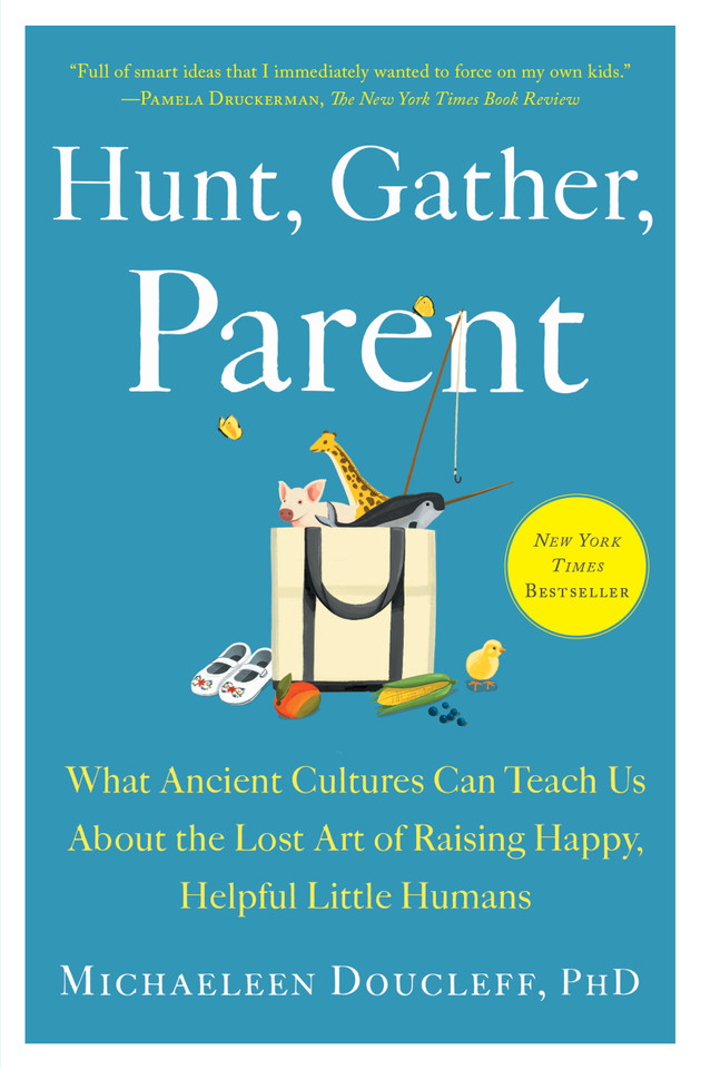 Hunt, Gather, Parent: What Ancient Cultures Can Teach Us About the Lost Art of Raising Happy, Helpful Little Humans book cover by Michaeleen Doucleff