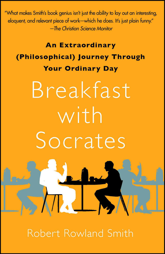 Breakfast with Socrates: An Extraordinary (Philosophical) Journey Through Your Ordinary Day book cover by Robert Rowland Smith