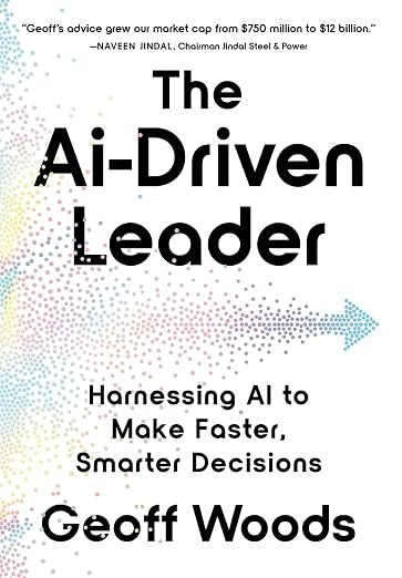 The AI-Driven Leader: Harnessing AI to Make Faster, Smarter Decisions book cover by Geoff Woods