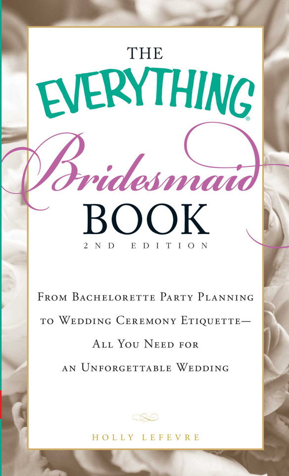 The Everything Bridesmaid Book: From bachelorette party planning to wedding ceremony etiquette - all you need for an unforgettable wedding (Everything® Series) book cover by Holly Lefevre