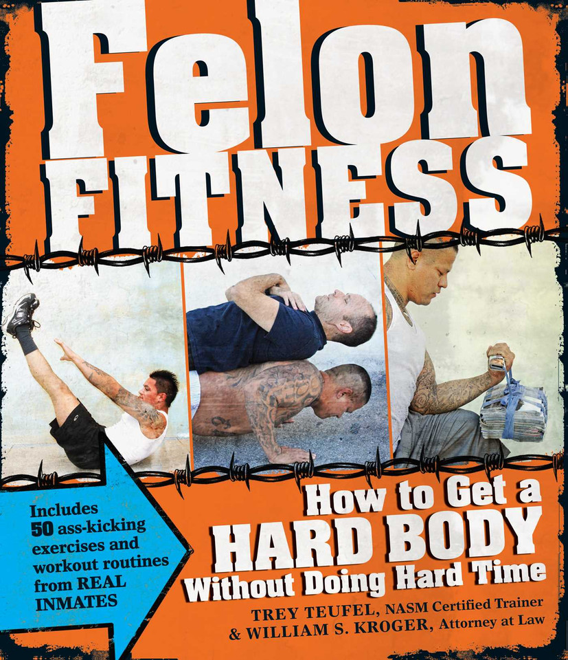 Felon Fitness: How to Get a Hard Body Without Doing Hard Time book cover by William S Kroger, Trey Teufel