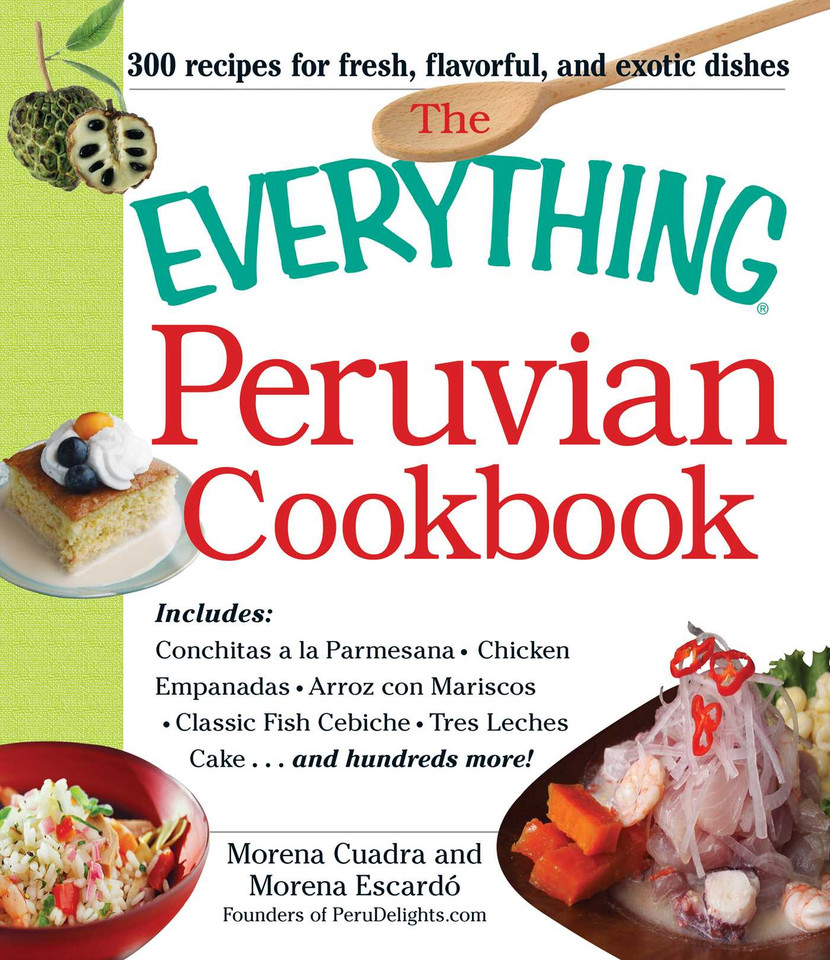 The Everything Peruvian Cookbook: Includes Conchitas a la Parmesana, Chicken Empanadas, Arroz con Mariscos, Classic Fish Cebiche, Tres Leches Cake and hundreds more! (Everything® Series) book cover by Morena Cuadra, Morena Escardo