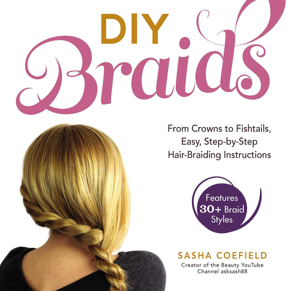 DIY Braids: From Crowns to Fishtails, Easy, Step-by-Step Hair-Braiding Instructions book cover by Sasha Coefield