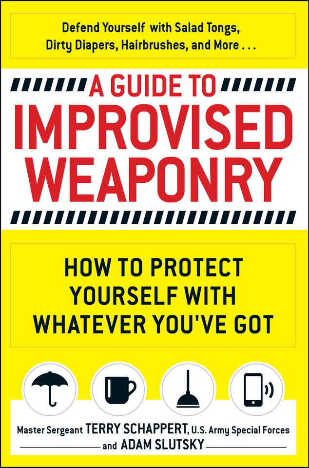 A Guide To Improvised Weaponry: How to Protect Yourself with WHATEVER You've Got book cover by Terry Schappert, Adam Slutsky