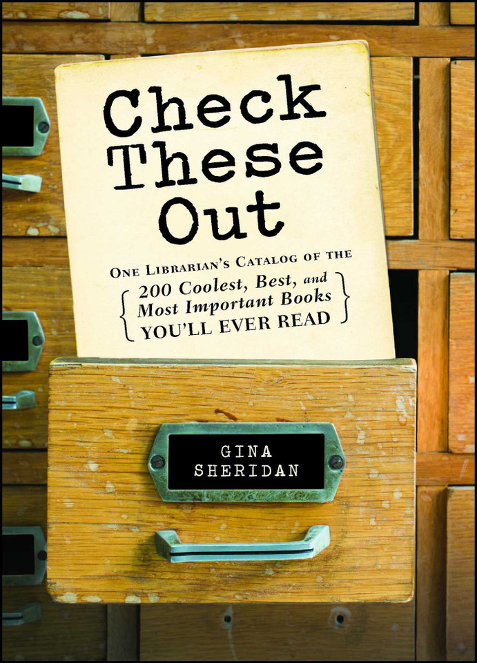 Check These Out: One Librarian's Catalog of the 200 Coolest, Best, and Most Important Books You'll Ever Read book cover by Gina Sheridan