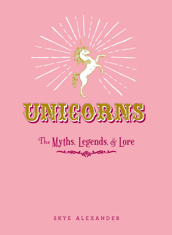 Unicorns: The Myths, Legends, & Lore book cover by Skye Alexander