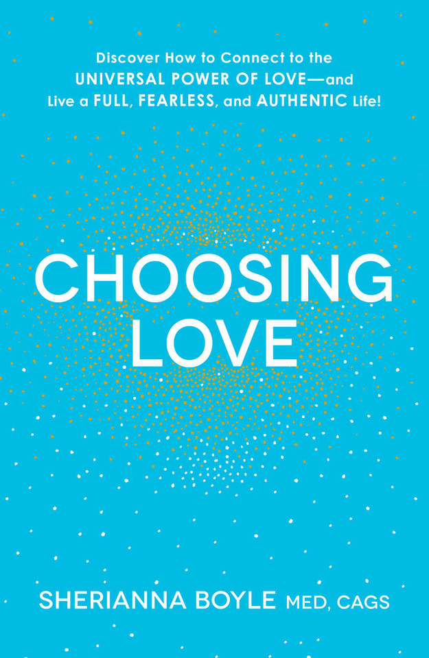 Choosing Love: Discover How to Connect to the Universal Power of Love--and Live a Full, Fearless, and Authentic Life! book cover by Sherianna Boyle