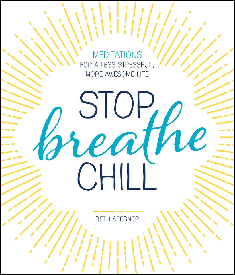 Stop. Breathe. Chill.: Meditations for a Less Stressful, More Awesome Life book cover by Beth Stebner