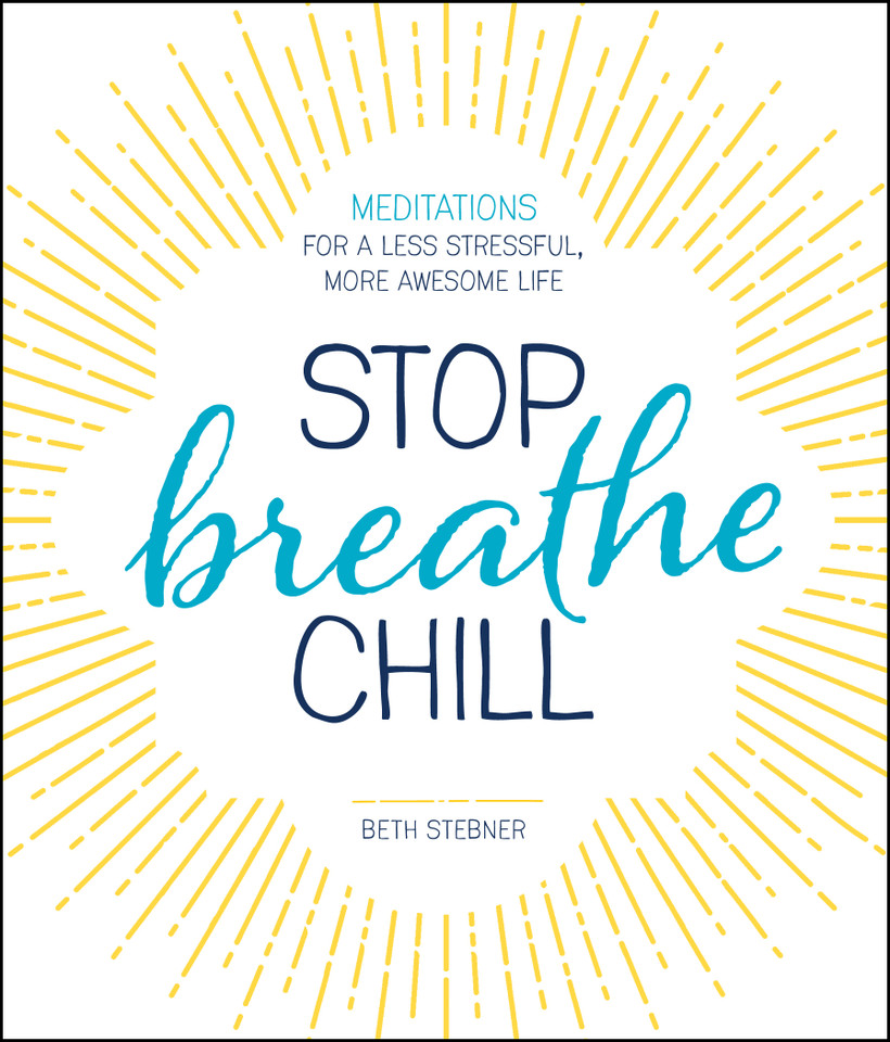 Stop. Breathe. Chill.: Meditations for a Less Stressful, More Awesome Life book cover by Beth Stebner