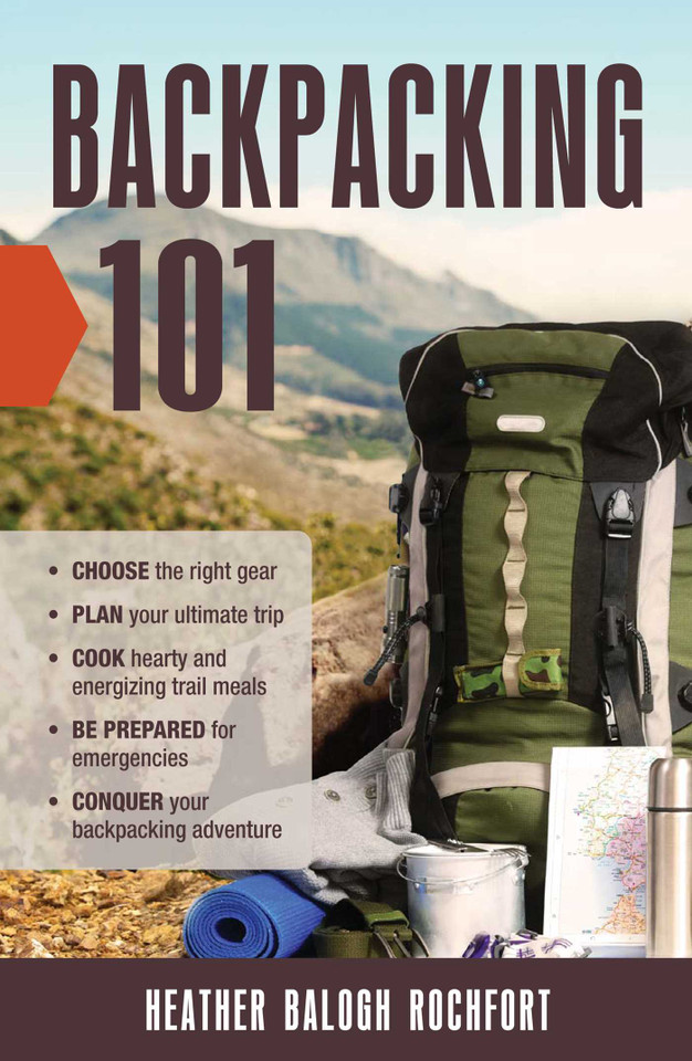 Backpacking 101: Choose the Right Gear, Plan Your Ultimate Trip, Cook Hearty and Energizing Trail Meals, Be Prepared for Emergencies, Conquer Your Backpacking Adventures book cover by Heather Balogh Rochfort