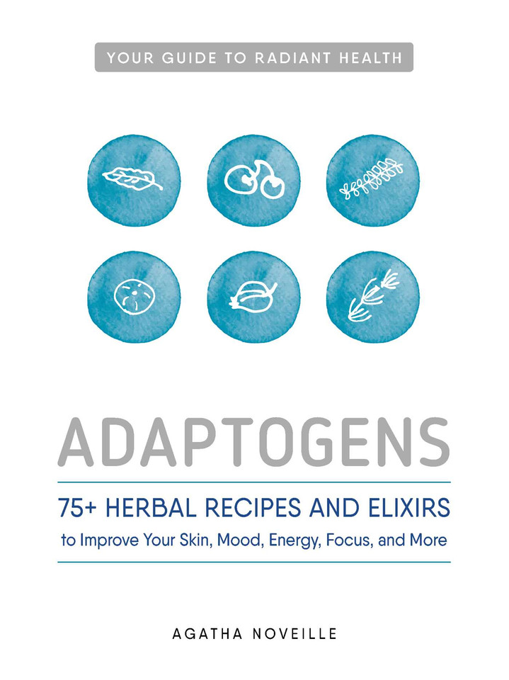 Adaptogens: 75+ Herbal Recipes and Elixirs to Improve Your Skin, Mood, Energy, Focus, and More book cover by Agatha Noveille