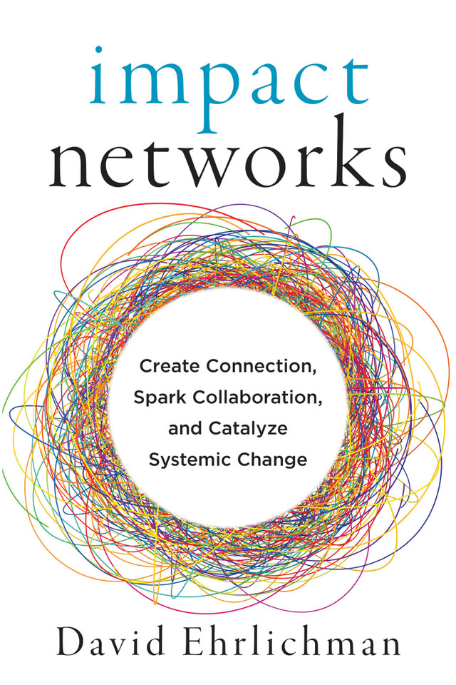 Impact Networks: Create Connection, Spark Collaboration, and Catalyze Systemic Change book cover by David Ehrlichman