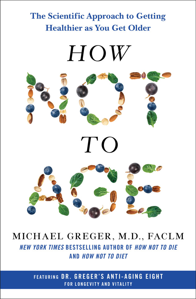 How Not to Age: The Scientific Approach to Getting Healthier as You Get Older book cover by Michael Greger, M.D., FACLM