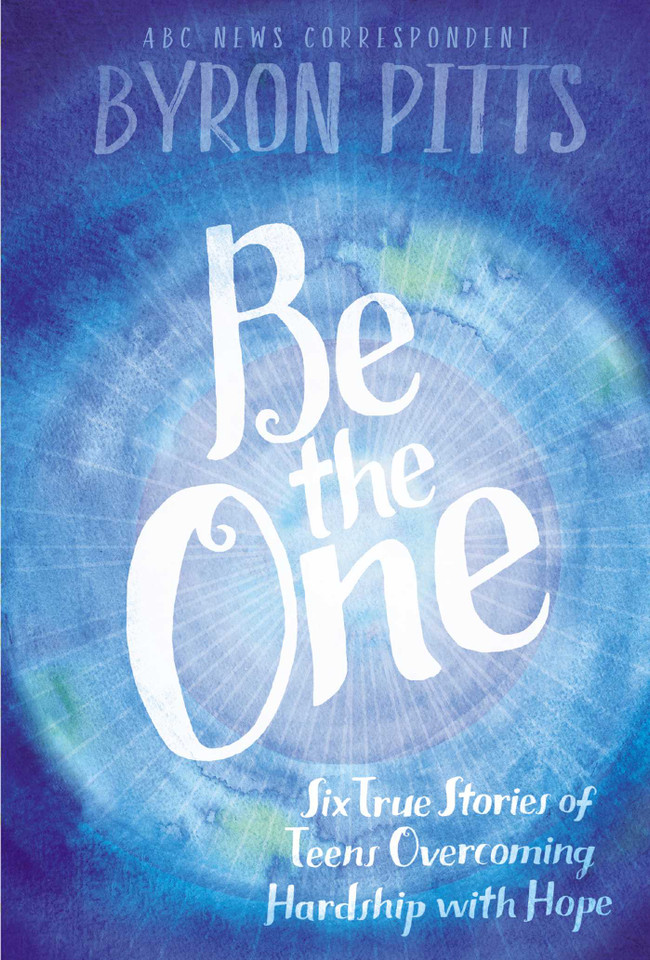 Be the One: Six True Stories of Teens Overcoming Hardship with Hope book cover by Byron Pitts