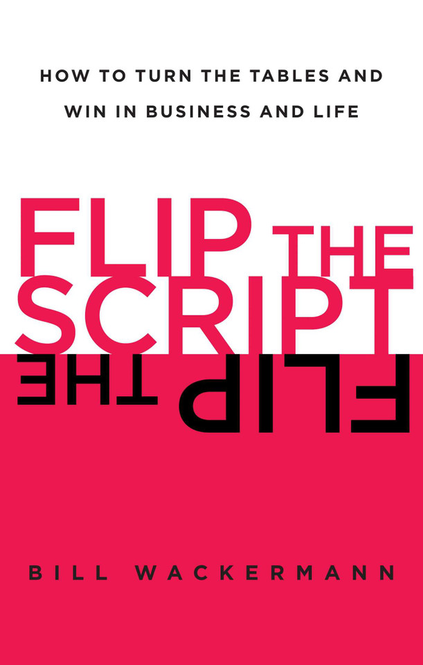 Flip the Script: How to Turn the Tables and Win in Business and Life book cover by Bill Wackermann