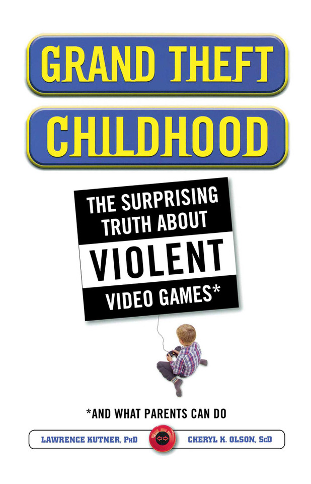 Grand Theft Childhood: The Surprising Truth About Violent Video Games and book cover by Lawrence Kutner, Cheryl Olson