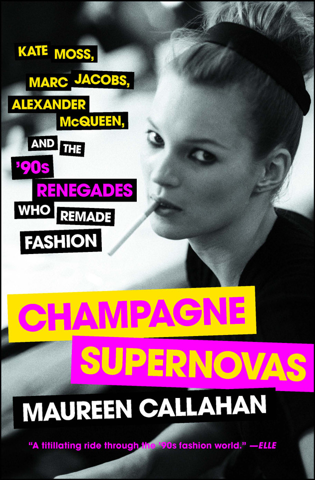 Champagne Supernovas: Kate Moss, Marc Jacobs, Alexander McQueen, and the '90s Renegades Who Remade Fashion book cover by Maureen Callahan