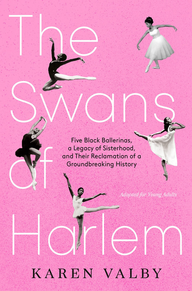 The Swans of Harlem (Adapted for Young Adults): Five Black Ballerinas, a Legacy of Sisterhood, and Their Reclamation of a Groundbreaking History