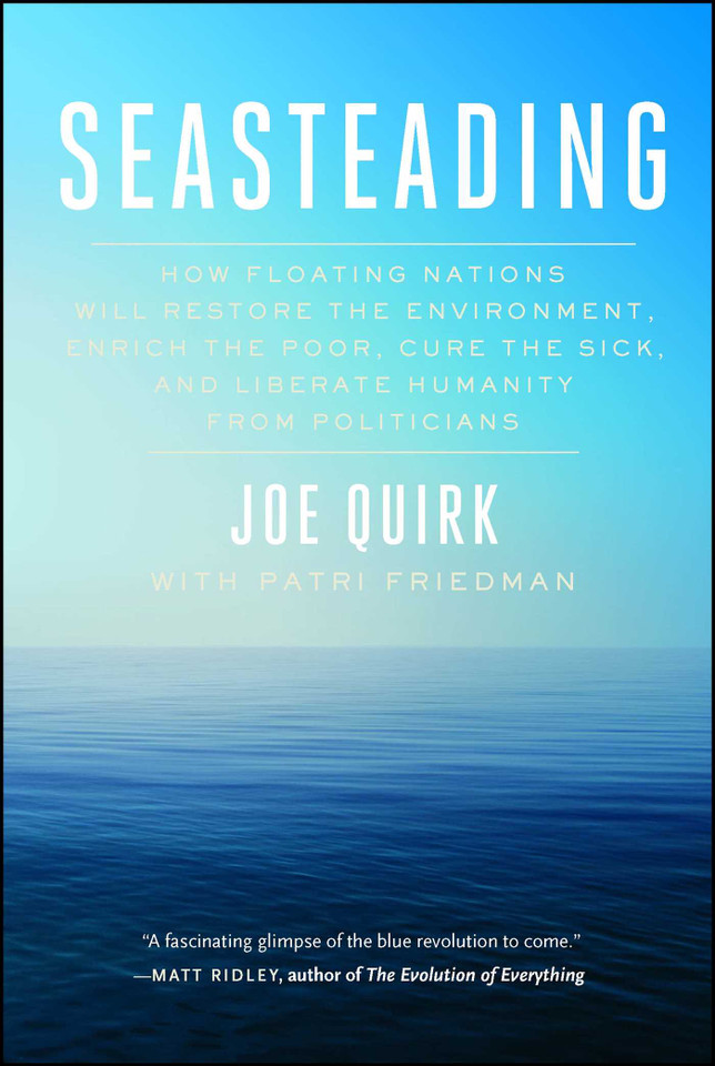 Seasteading: How Floating Nations Will Restore the Environment, Enrich the Poor, Cure the Sick, and Liberate Humanity from Politicians book cover by Joe Quirk